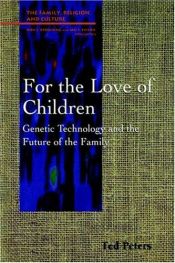 book cover of For the Love of Children (FRC) (Family, Religion, and Culture) by Ted Peters