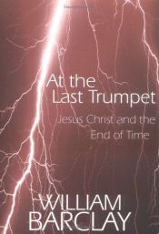 book cover of At the Last Trumpet: Jesus Christ and the End of Time (William Barclay Library) by William Barclay