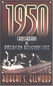 book cover of 1950: Crossroads of American Religious Life by Robert S. Ellwood