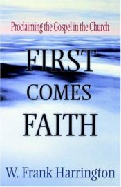 book cover of First comes faith : proclaiming the Gospel in the church by W. Frank Harrington