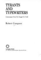 book cover of Tyrants and typewriters : communiqués from the struggle for truth by Robert Conquest