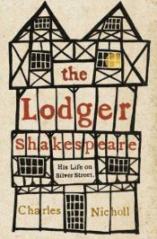 book cover of The Lodger Shakespeare: His Life on Silver Street by Charles Nicholl