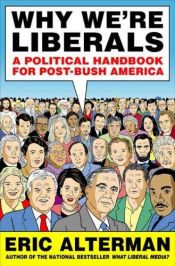 book cover of Why We're Liberals: A Political Handbook for Post-Bush America (Unabridged) by Eric Alterman