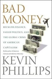 book cover of Bad Money: Reckless Finance, Failed Politics, and the Global Crisis of American Capitalism by Kevin Phillips