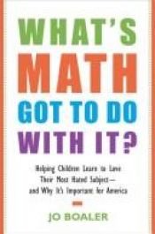 book cover of What's Math Got to Do with It?: Helping Children Learn to Love Their Least Favorite Subject--and Why It's Impo by Jo Boaler