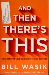 book cover of And then there's this : how stories live and die in viral culture by Bill Wasik