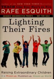 book cover of Lighting Their Fires: Raising Extraordinary Children in a Mixed-Up, Muddled-Up, Shook-Up World by Rafe Esquith