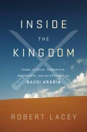book cover of Inside the Kingdom: Kings, Clerics, Modernists, Terrorists, and the Struggle for Saudi Arabia by Robert Lacey