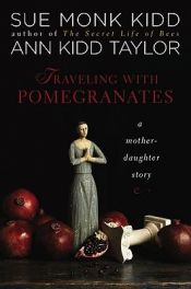 book cover of Traveling With Pomegranates by Ann Kidd Taylor|Sue Monk Kidd