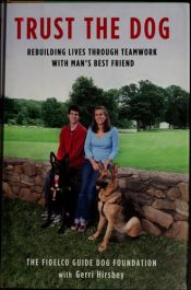 book cover of Trust the Dog: Rebuilding Lives Through Teamwork with Man's Best Friend by Fidelco Guide Dog Foundation
