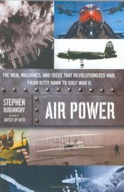 book cover of Air Power: The Men, Machines, and Ideas That Revolutionized War, from Kitty Hawk to Gulf War II by Stephen Budiansky
