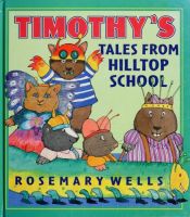 book cover of TImothy Tales From Hilltop School by Rosemary Wells