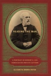 book cover of Reading the Man: A Portrait of Robert E. Lee Through His Private Letters by Elizabeth Brown Pryor