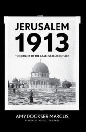 book cover of Jerusalem 1913: The Origins of the Arab-Israeli Conflict by Amy Dockser Marcus