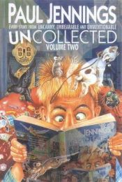 book cover of Uncollected every story from Uncanny!, Unbearable! and Unmentionable! by Paul Jennings
