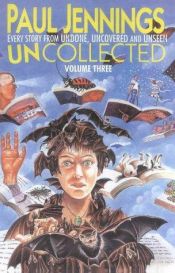 book cover of Uncollected Volume 3: (Undone, Uncovered and Unseen) by Paul Jennings