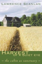 book cover of Harvest of a Quiet Eye: The Cabin as Sanctuary by Lawrence Scanlan