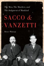 book cover of Sacco and Vanzetti: The Men, the Murders, and the Judgment of Mankind by Bruce Watson