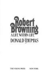 book cover of Robert Browning: a Life Within Life by Donald Thomas
