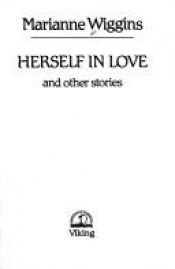 book cover of Herself in love, and other stories by Marianne Wiggins