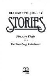 book cover of STORIES. Five Acre Virgin. The Travelling Entertainer. by Elizabeth Jolley