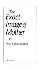 book cover of The exact image of mother by Patty Friedmann