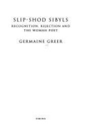 book cover of Slip-shod Sibyls : recognition, rejection and the woman poet by Germaine Greer