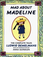 book cover of Mad About Madeline: The Complete Tales by Ludwig Bemelmans