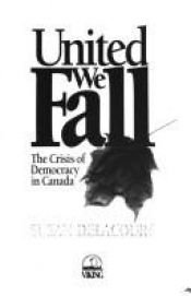 book cover of United we fall: The crisis of democracy in Canada by Susan Delacourt