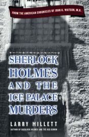 book cover of Sherlock Holmes and the Ice Palace Murders: From the American Chronicles of John H. Watson. M.D. by Larry Millett