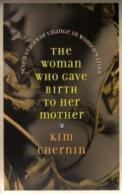 book cover of The woman who gave birth to her mother by Kim Chernin