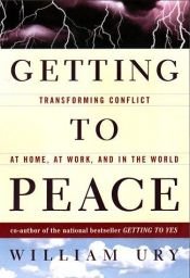 book cover of Getting to Peace: Transforming Conflict at Home, at Work, & in the World by William Ury