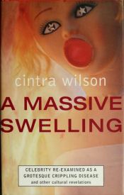 book cover of A Massive Swelling: Celebrity Reexamined as A Grotesque Crippling Disease and other Cultural Revelations by Cintra Wilson