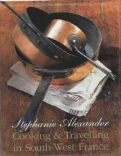 book cover of Cooking and Travelling in South-West France by Stephanie Alexander