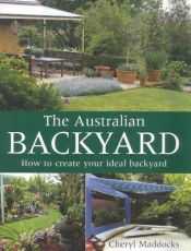 book cover of The Australian backyard : how to create your ideal backyard by Cheryl Maddocks
