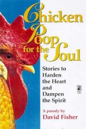 book cover of Chicken poop for the soul : stories to harden the heart and dampen the spirit : a parody by David Fisher