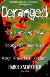 book cover of Deranged: The Shocking True Story of America's Most Fiendish Killer! by Harold Schechter