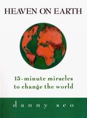 book cover of Heaven on Earth: 15-Minute Miracles to Change the World by Danny Seo