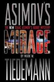 book cover of Asimov's Mirage: The New Isaac Asimov's Robot Mystery by Mark W. Tiedemann