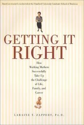 book cover of Getting it Right: How Working Mothers Successfully Take Up the Challenge of Life, Family, and Career by Laraine T. Zappert