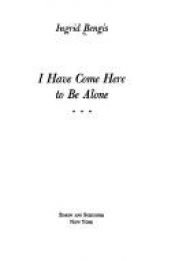 book cover of I Have Come Here to Be Alone by Ingrid Bengis