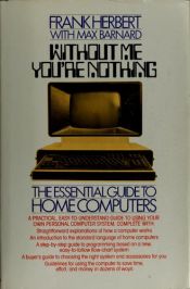 book cover of Without me you're nothing : the essential guide to home computers by Frank Herbert