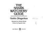 book cover of The Shark Watchers' Guide: Find Out the Truth about the Perfect Killing Machine by Guido Dingerkus