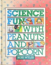 book cover of Science fun with peanuts and popcorn (Science Fun Series) by Rose Wyler