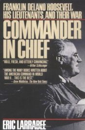 book cover of Commander in Chief: Franklin Delano Roosevelt, His Lieutenants, and Their War by Eric Larrabee