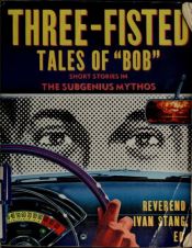 book cover of Three Fisted Tales of "Bob": Short Stories in the SubGenius Mythos by Ivan Stang