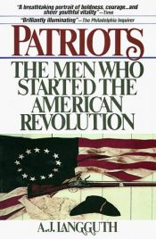 book cover of Patriots The Men Who Started the American Revolution by A.J. Langguth