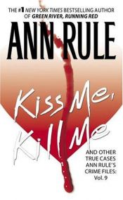 book cover of Kiss me, kill me and other true cases by Ann Rule