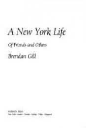 book cover of A New York Life: Of Friends and Others by Brendan Gill
