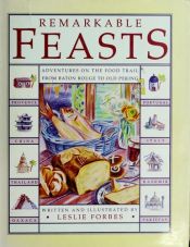 book cover of Remarkable Feasts: Adventures on the Food Trail from Baton Rouge to Old Peking by Leslie Forbes